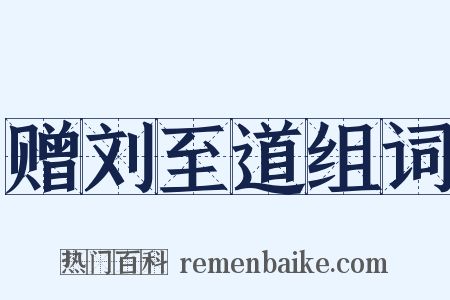 赠刘至道组词是什么意思的图片